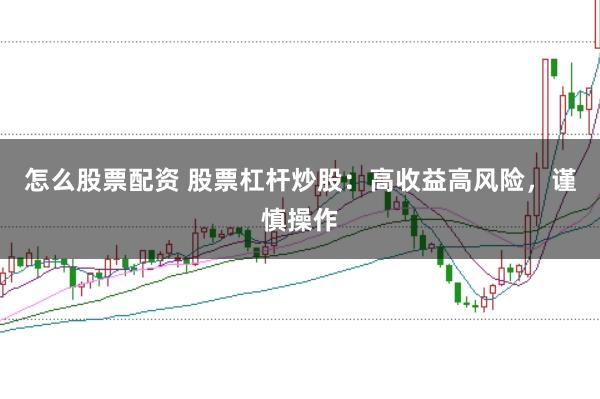 怎么股票配資 股票杠桿炒股：高收益高風(fēng)險，謹慎操作