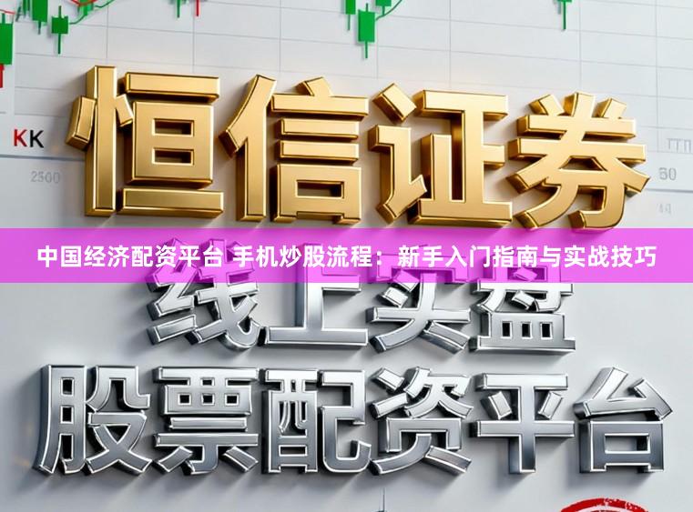 中國經濟配資平臺 手機炒股流程：新手入門指南與實戰技巧