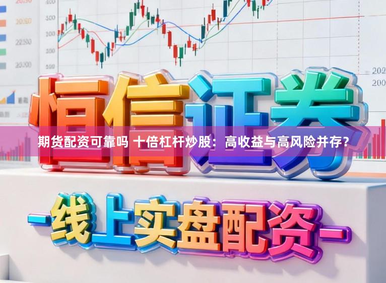 期貨配資可靠嗎 十倍杠桿炒股：高收益與高風險并存？